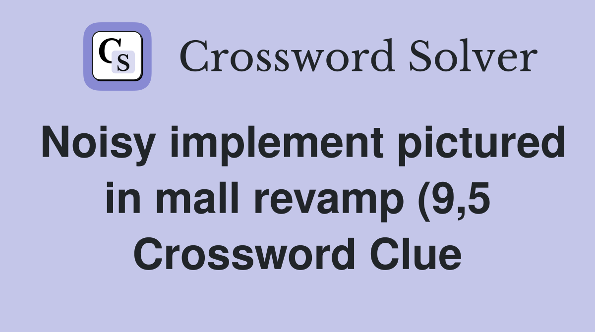 Noisy implement pictured in mall revamp (9 5) Crossword Clue Answers Noisy implement pictured in mall revamp (9 5) Crossword Clue Answers